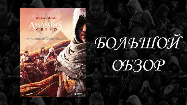 Обзор энциклопедии «Вселенная Assassin’s Creed. История, персонажи, локации, технологии»